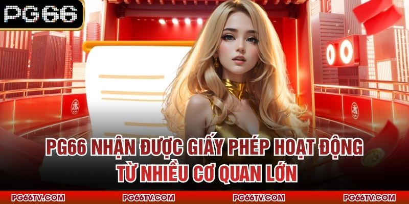 PG66 nhận được giấy phép hoạt động từ nhiều cơ quan lớn