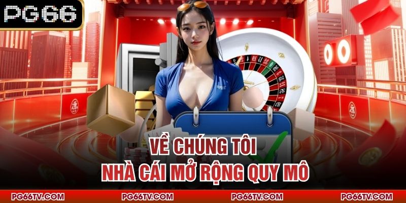 Về chúng tôi, nhà cái mở rộng quy mô